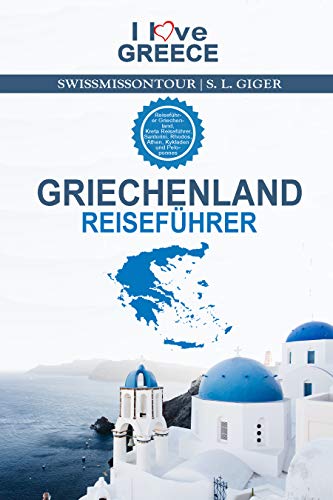 Griechenland Reiseführer I love Greece: Reiseführer Griechenland, Kreta Reiseführer, Santorini, Rhodos, Athen, Kykladen und Peloponnes Reiseführer 2021 Griechenland Reiseführer I love Greece: Reiseführer Griechenland, Kreta Reiseführer, Santorini, Rhodos, Athen, Kykladen und Peloponnes Reiseführer 2021